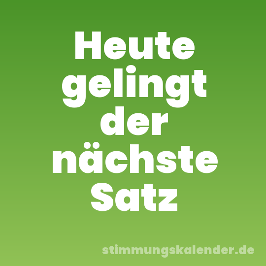 Heute gelingt der nächste Satz