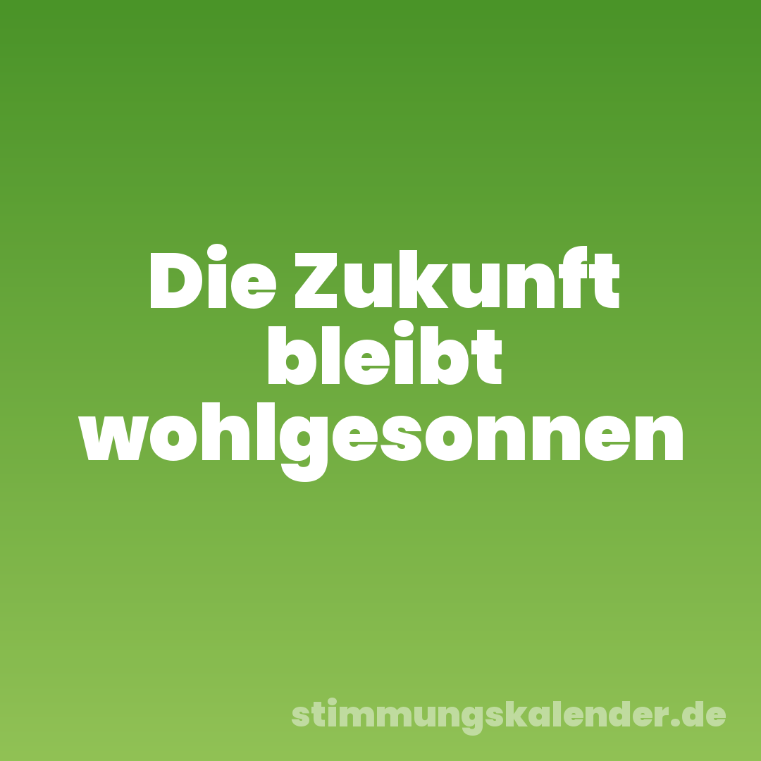 Die Zukunft bleibt wohlgesonnen