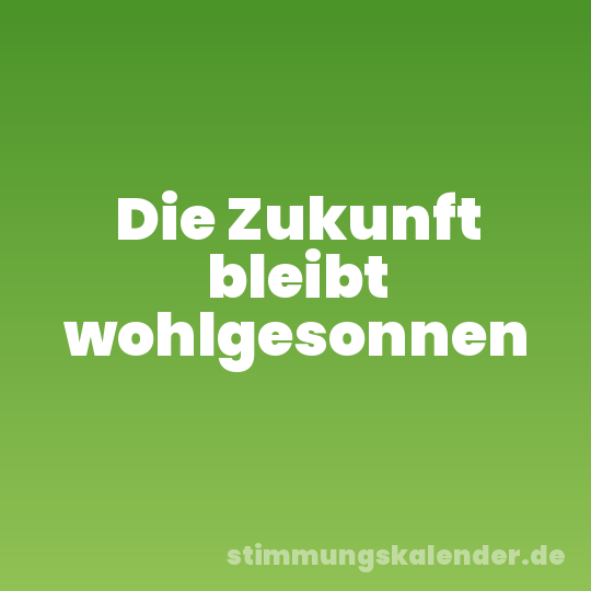 Die Zukunft bleibt wohlgesonnen