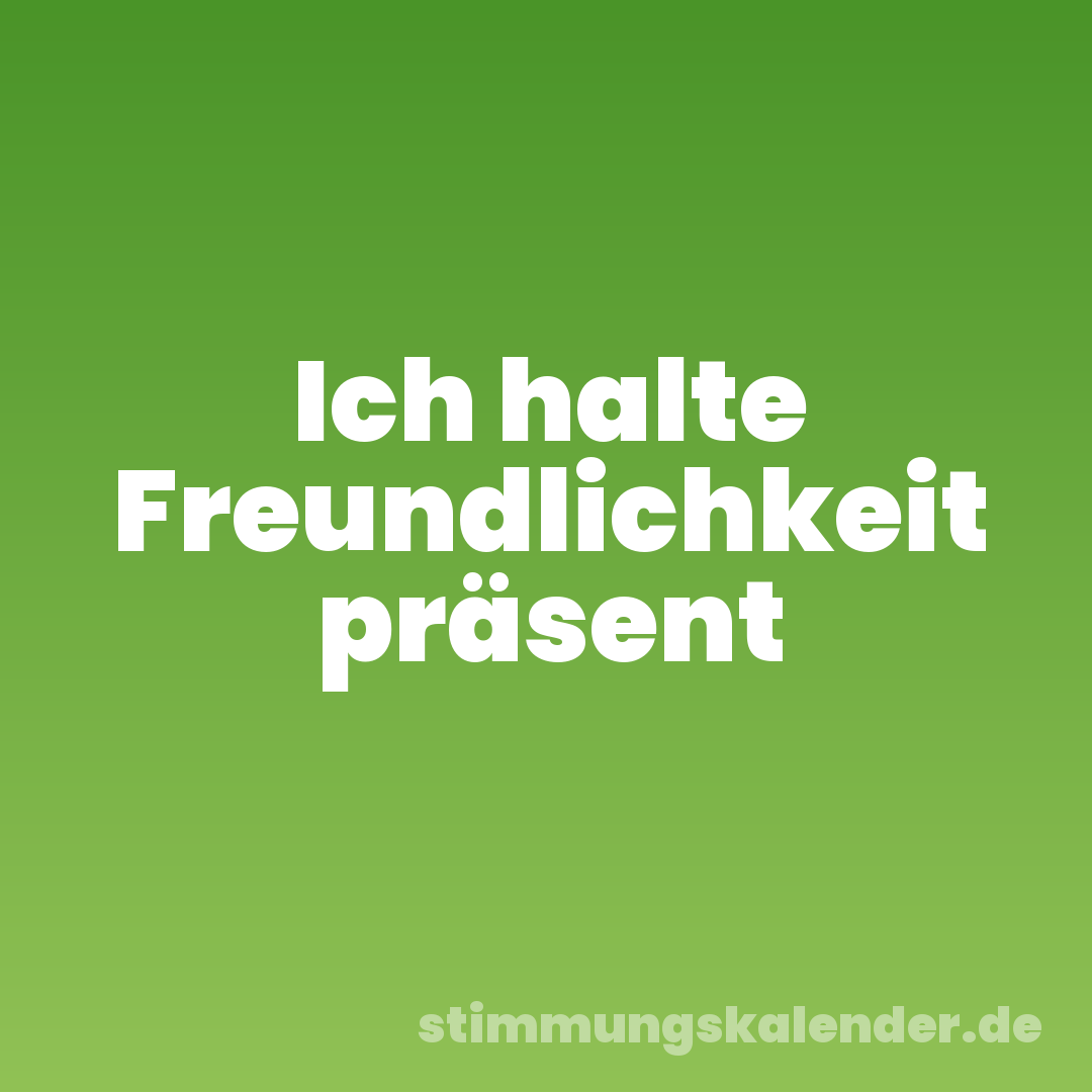 Ich halte Freundlichkeit präsent