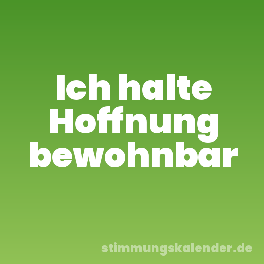 Ich halte Hoffnung bewohnbar