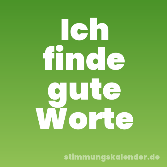 Ich finde gute Worte