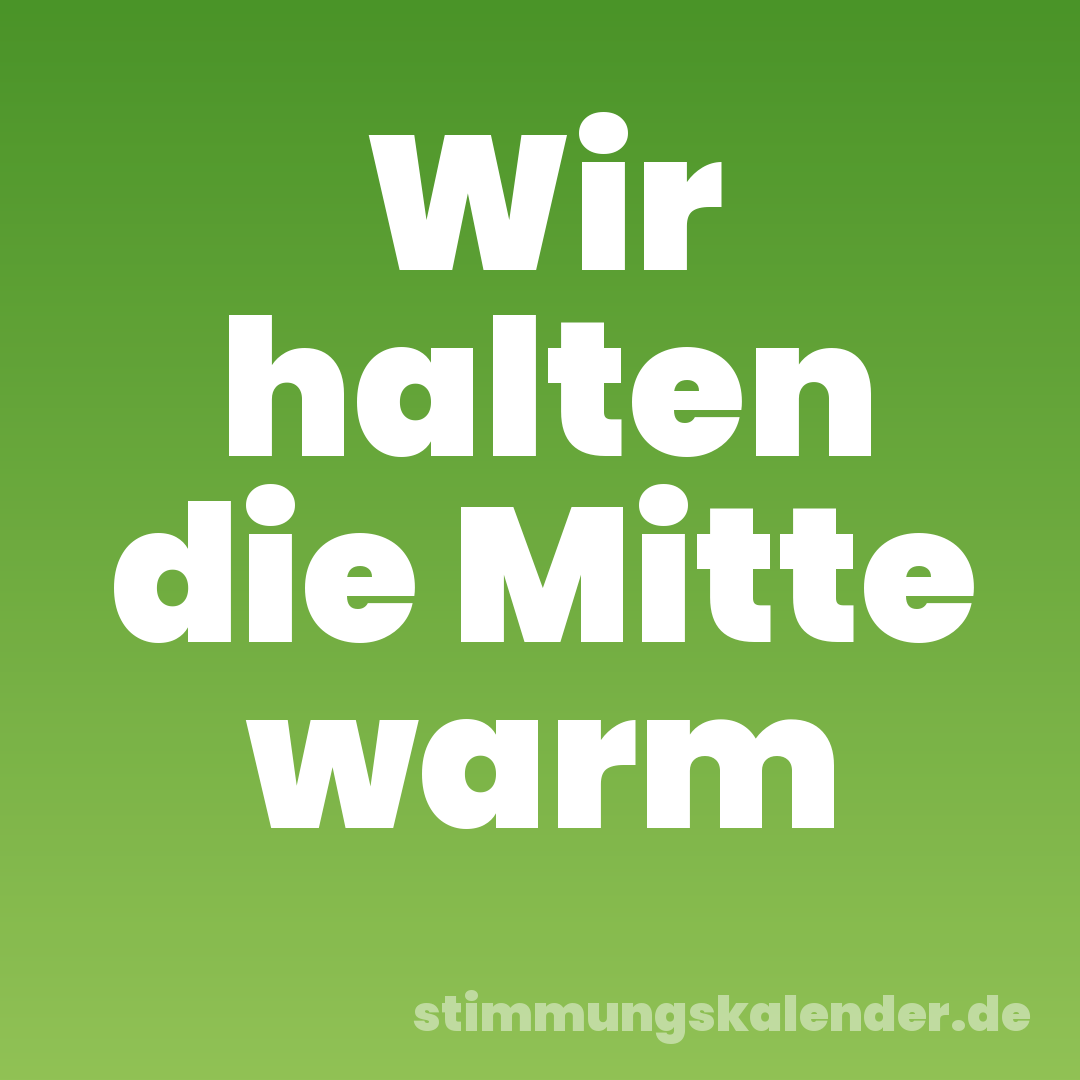 Wir halten die Mitte warm