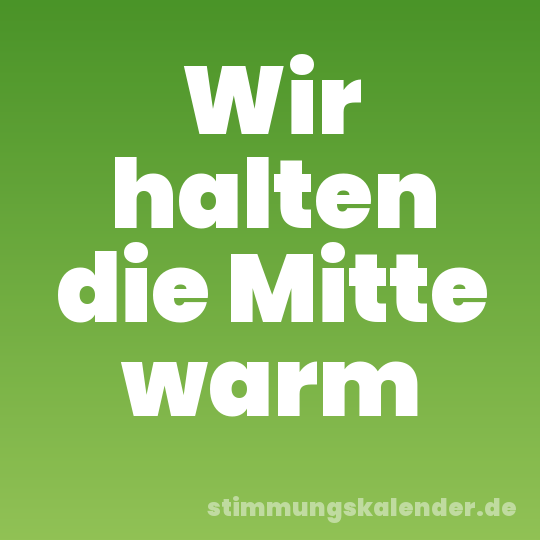 Wir halten die Mitte warm