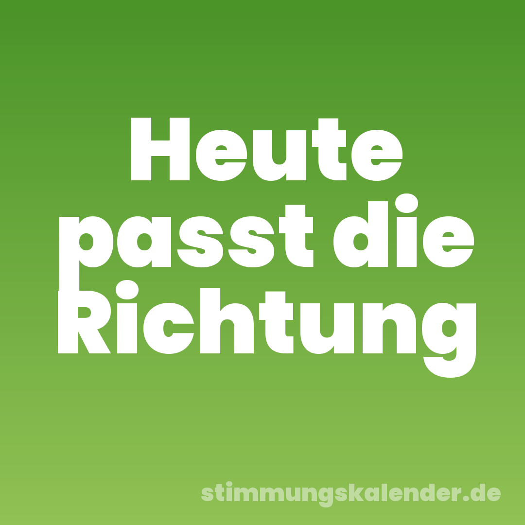 Heute passt die Richtung