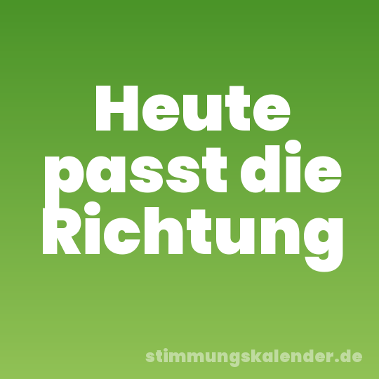 Heute passt die Richtung