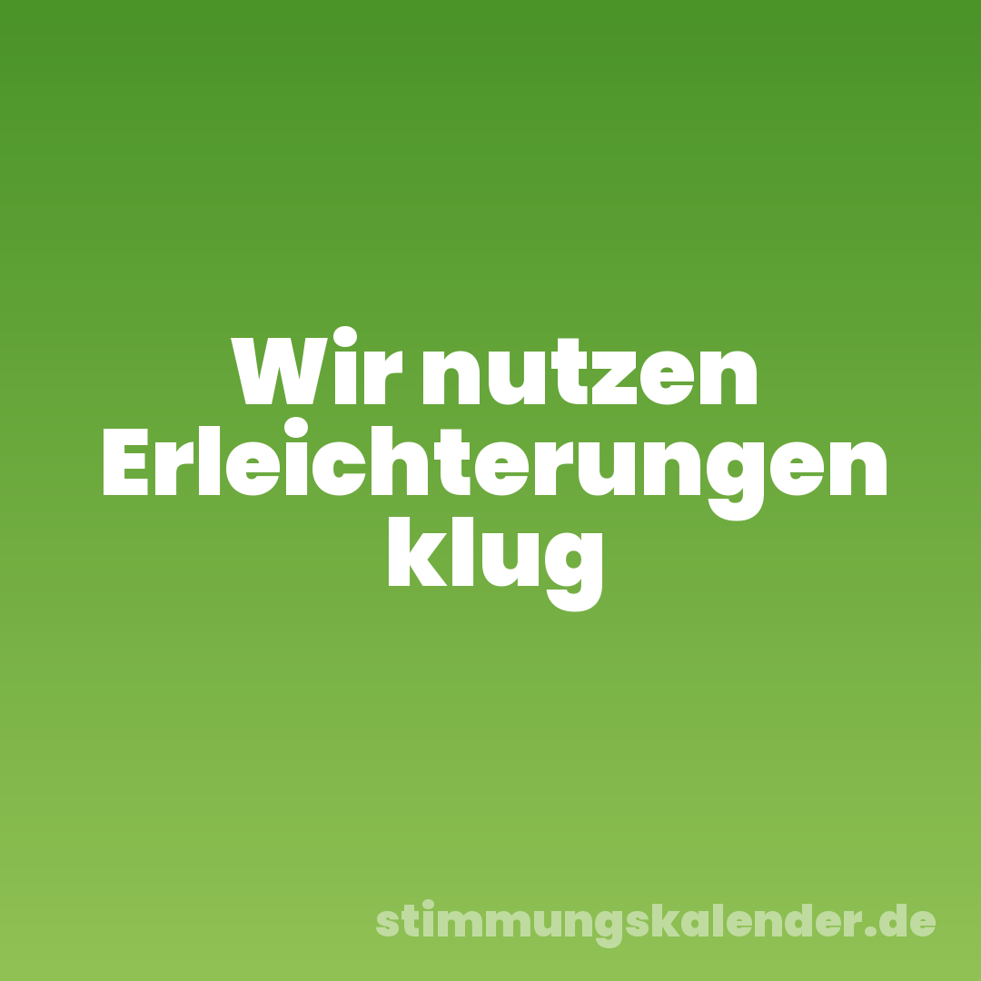 Wir nutzen Erleichterungen klug