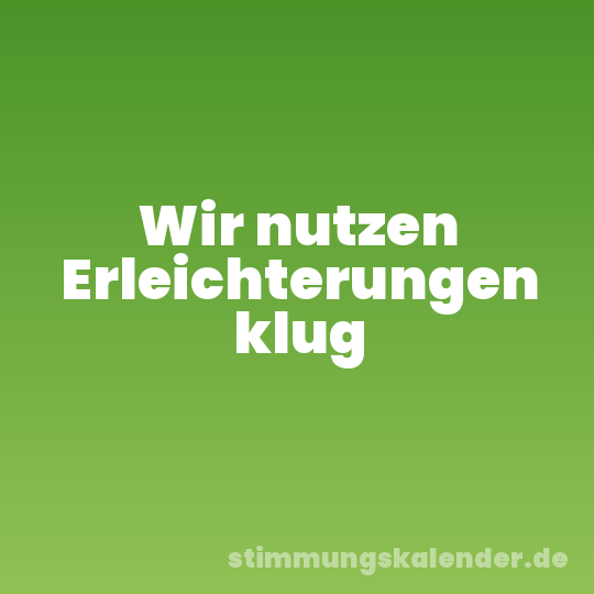 Wir nutzen Erleichterungen klug