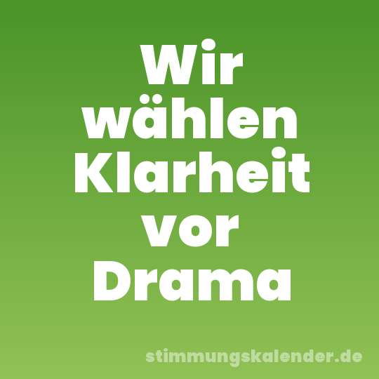 Wir wählen Klarheit vor Drama