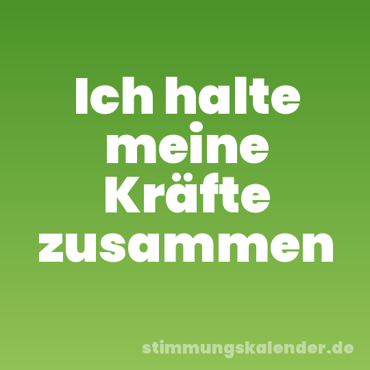 Ich halte meine Kräfte zusammen