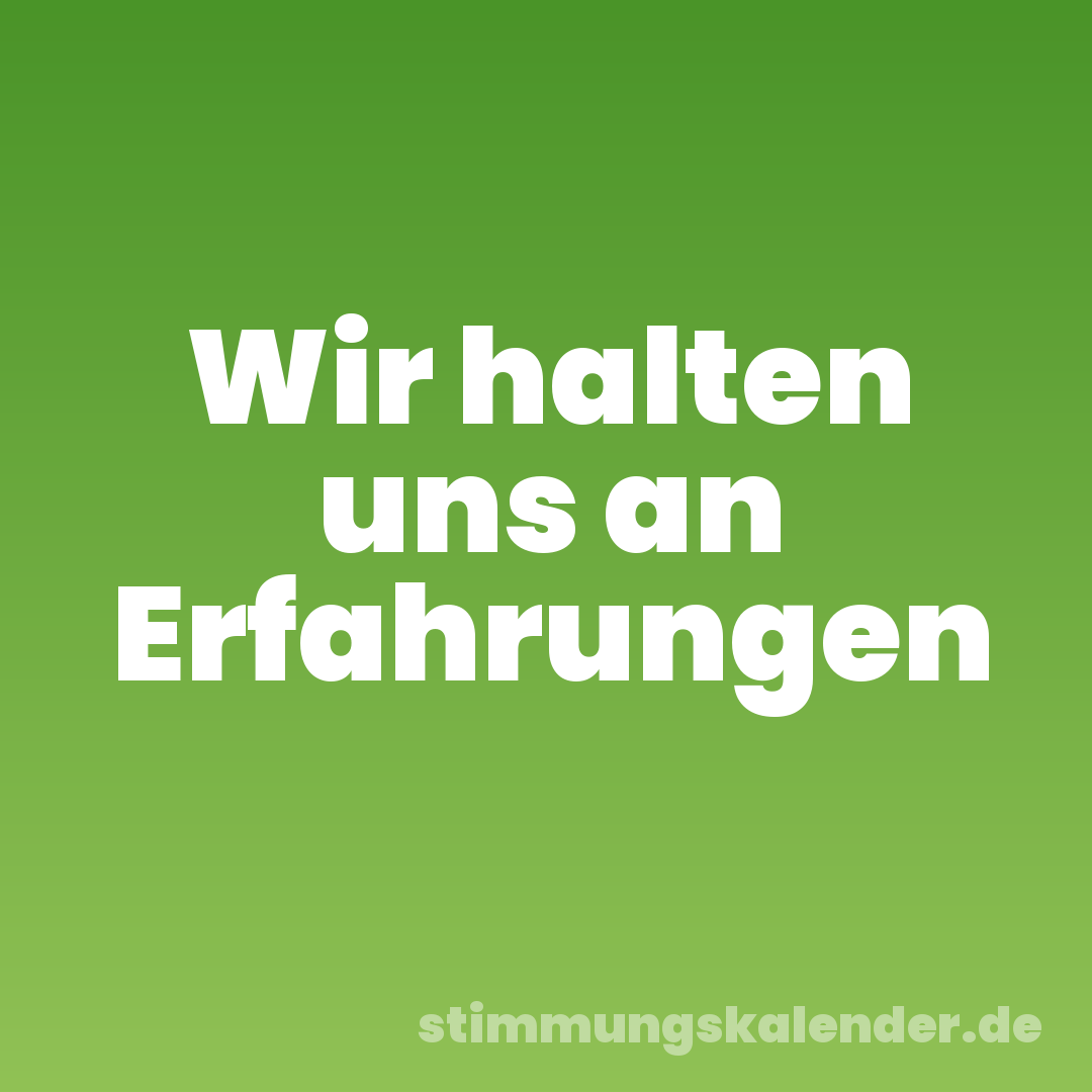 Wir halten uns an Erfahrungen