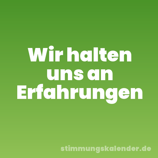 Wir halten uns an Erfahrungen
