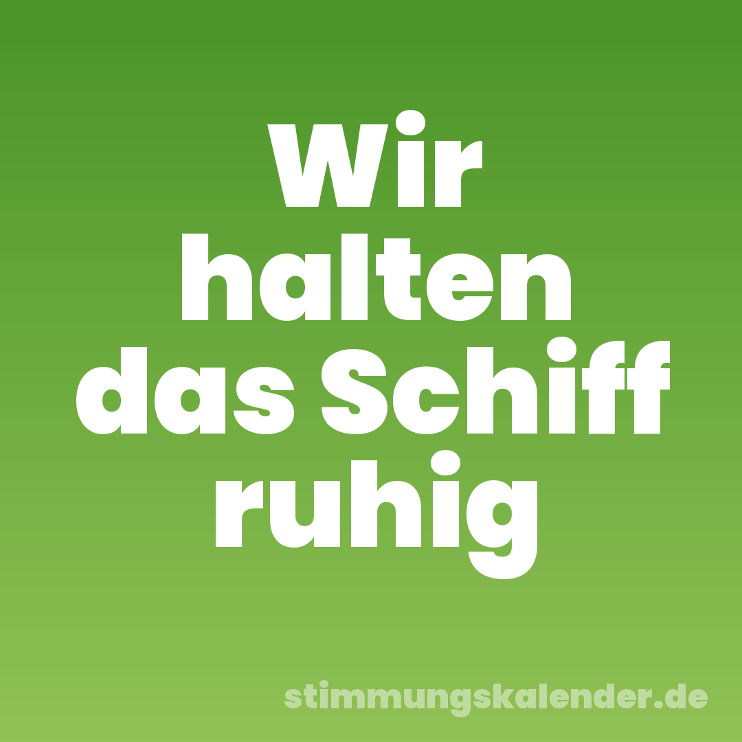 Wir halten das Schiff ruhig