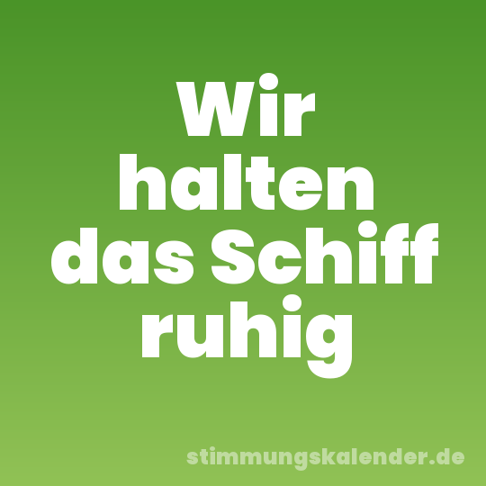 Wir halten das Schiff ruhig
