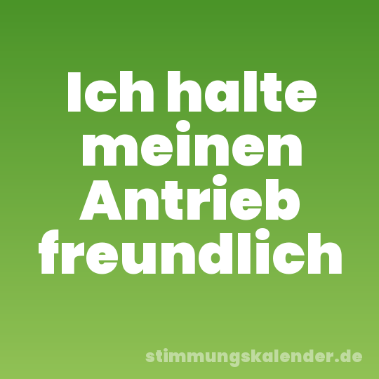 Ich halte meinen Antrieb freundlich