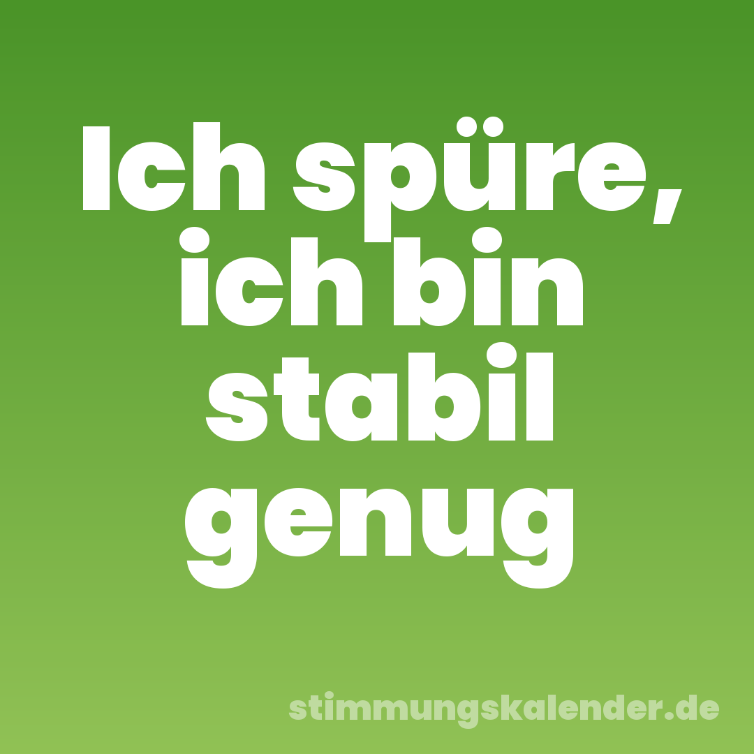 Ich spüre, ich bin stabil genug
