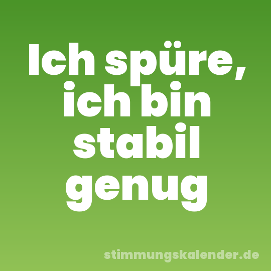 Ich spüre, ich bin stabil genug