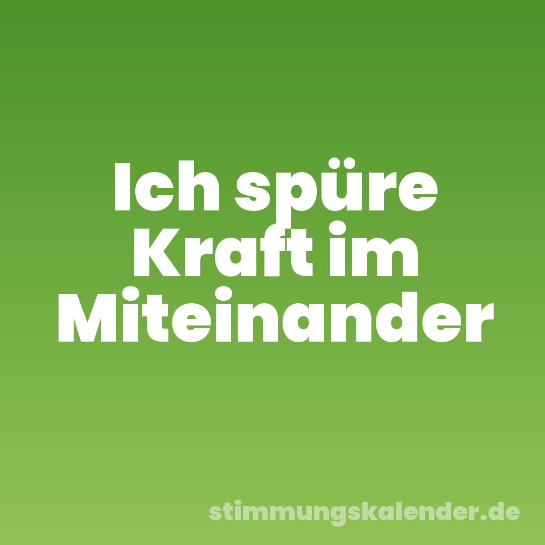 Ich spüre Kraft im Miteinander