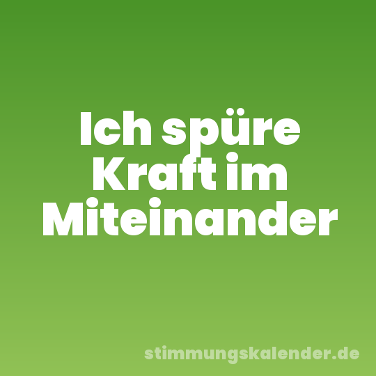 Ich spüre Kraft im Miteinander