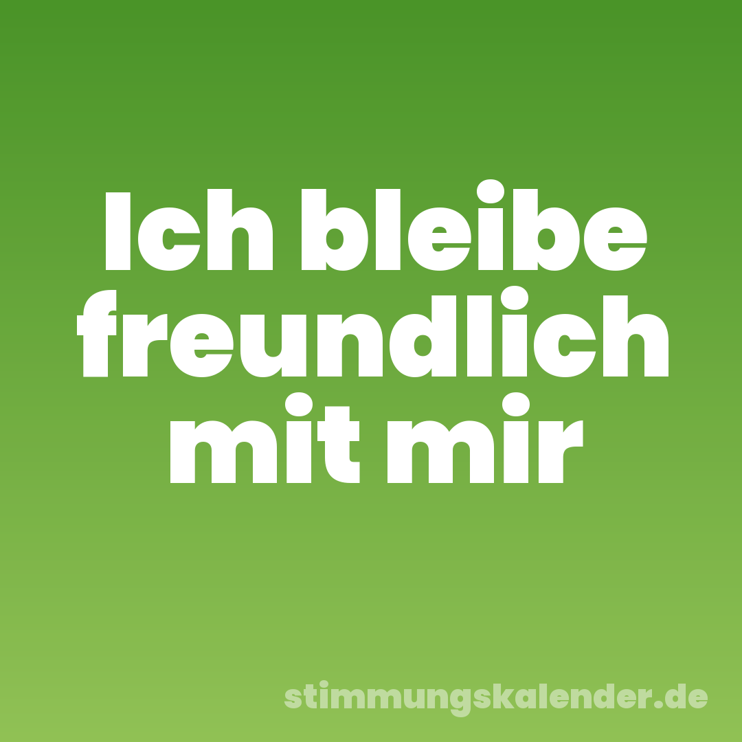 Ich bleibe freundlich mit mir
