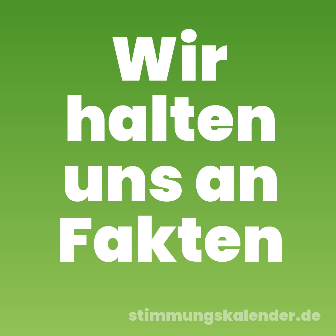 Wir halten uns an Fakten
