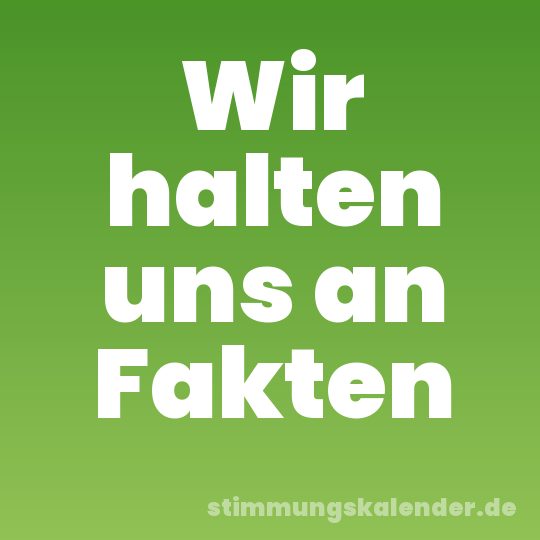Wir halten uns an Fakten