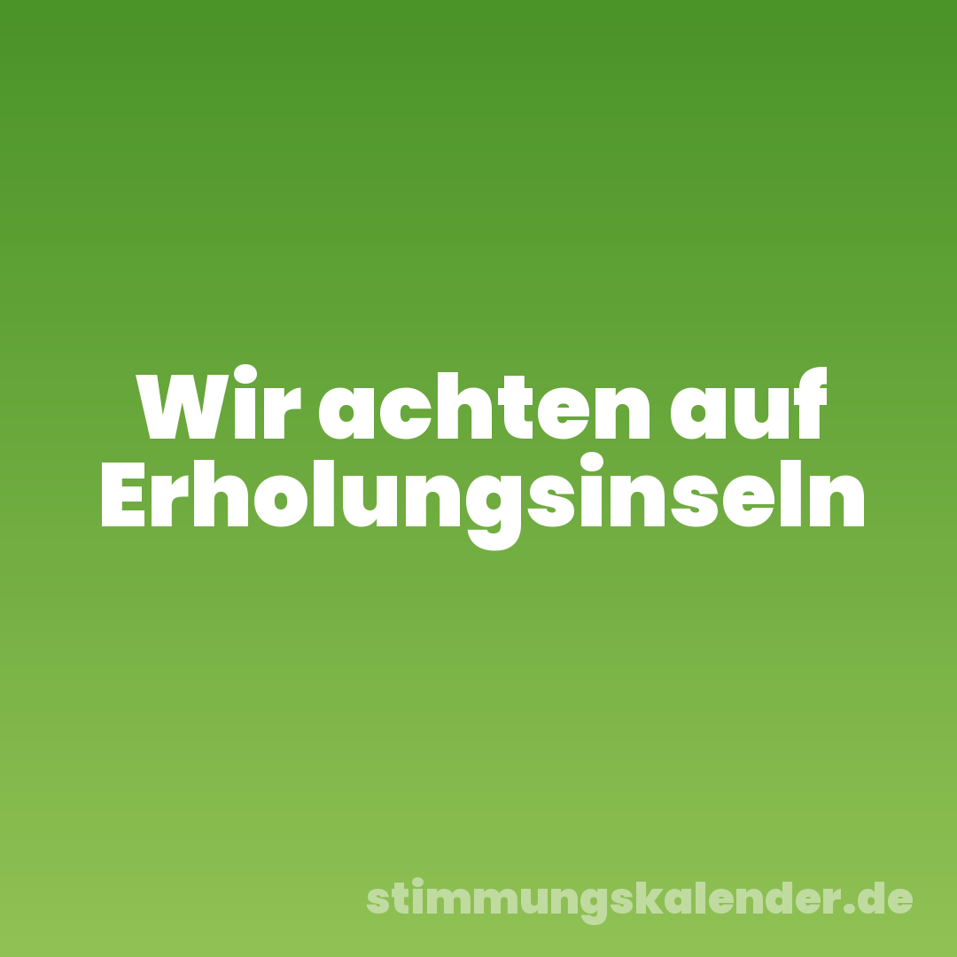 Wir achten auf Erholungsinseln