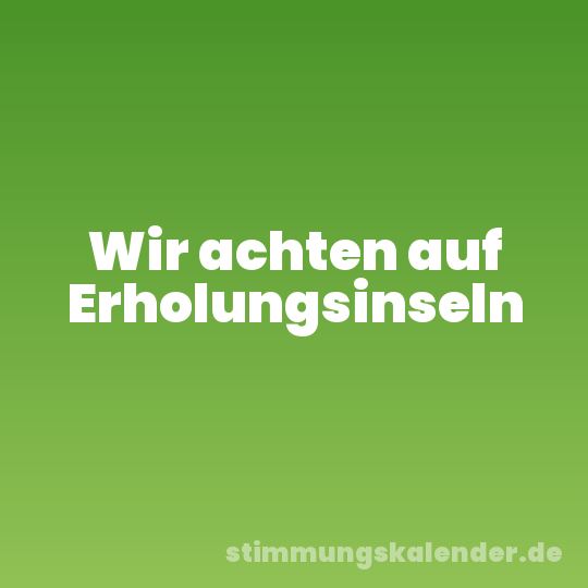 Wir achten auf Erholungsinseln