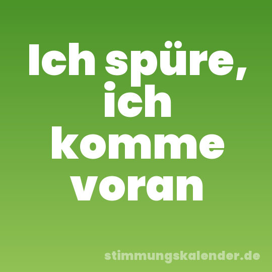 Ich spüre, ich komme voran