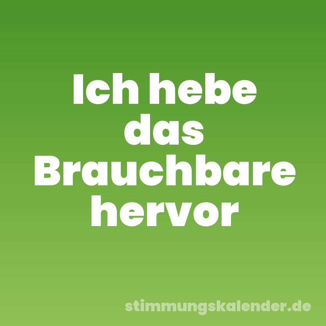 Ich hebe das Brauchbare hervor