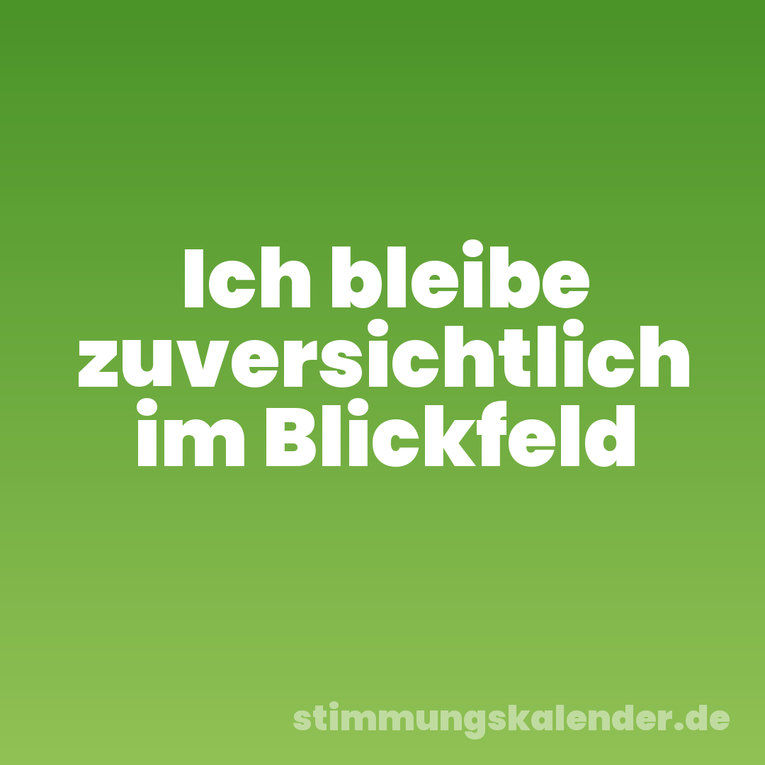 Ich bleibe zuversichtlich im Blickfeld