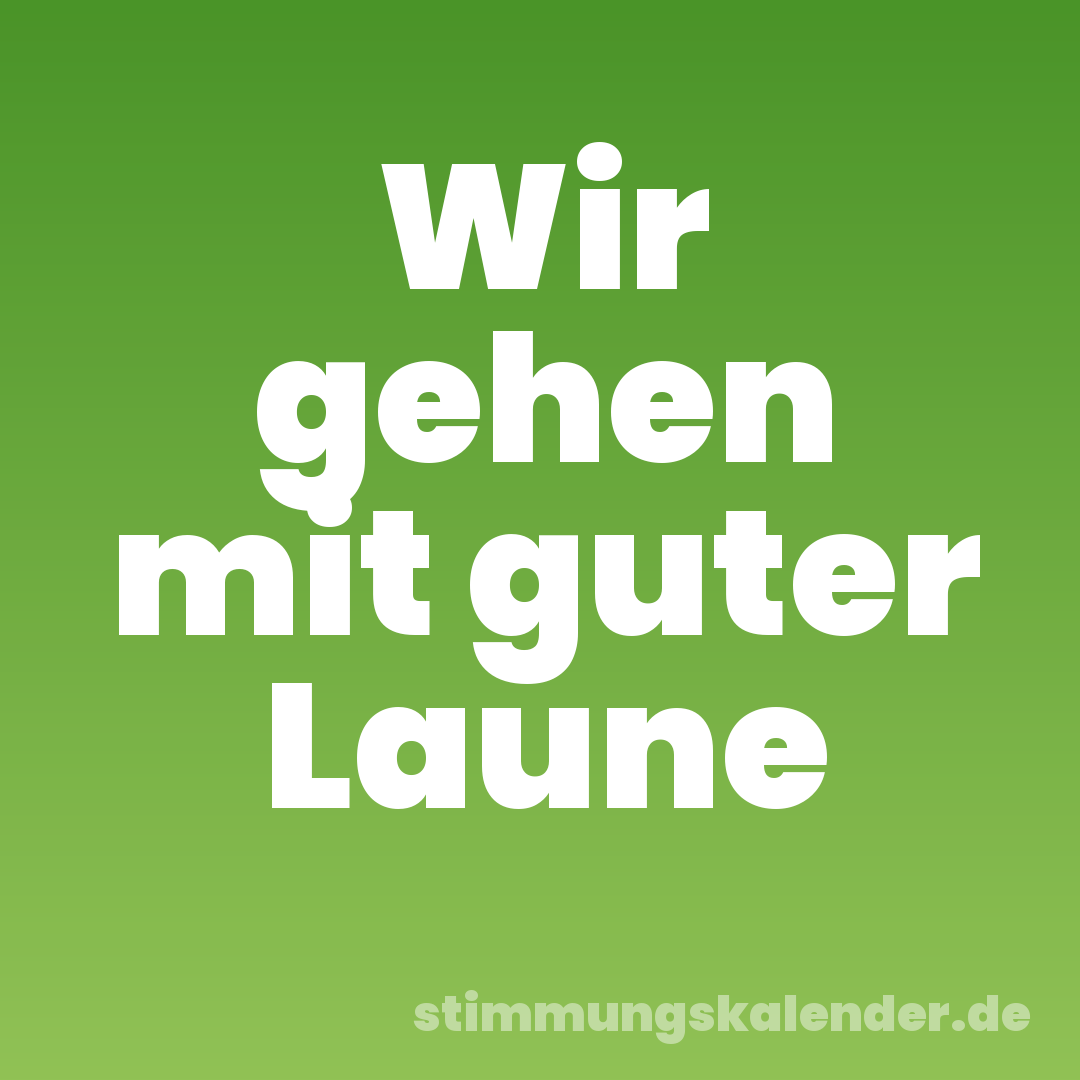 Wir gehen mit guter Laune