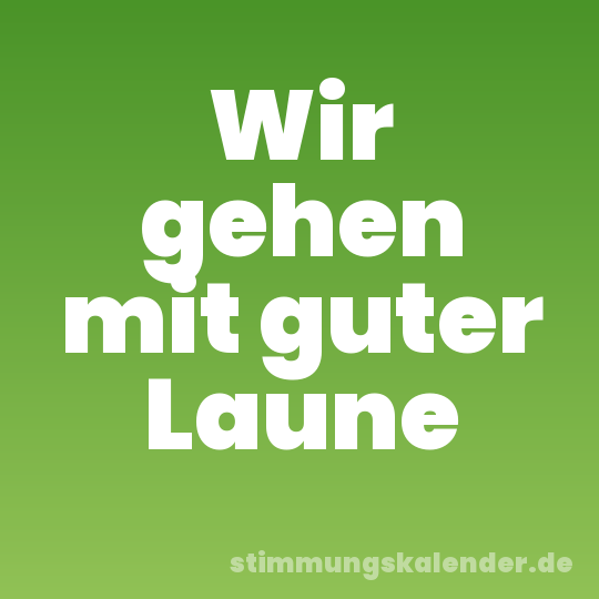 Wir gehen mit guter Laune