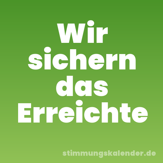 Wir sichern das Erreichte