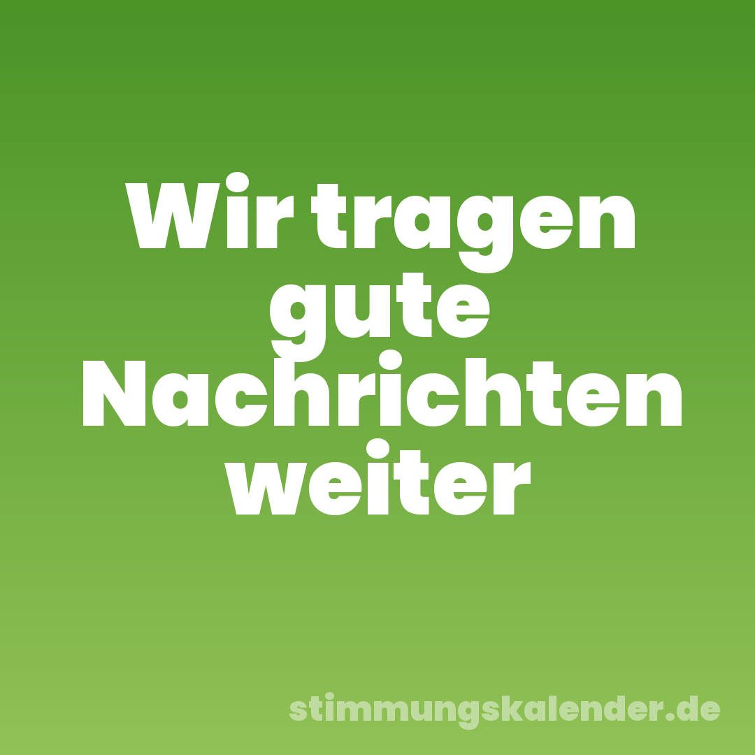 Wir tragen gute Nachrichten weiter