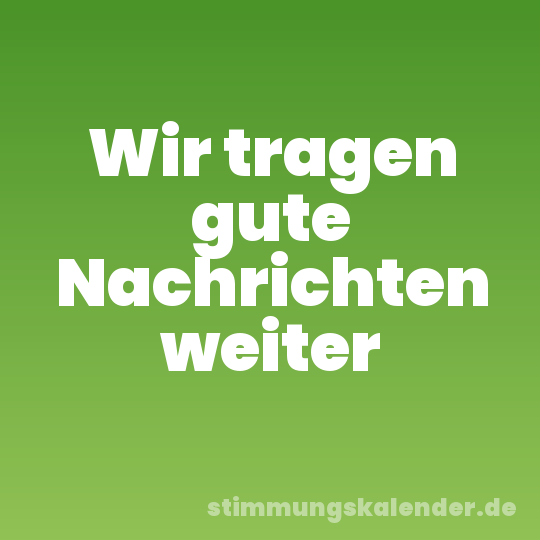 Wir tragen gute Nachrichten weiter