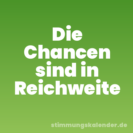 Die Chancen sind in Reichweite