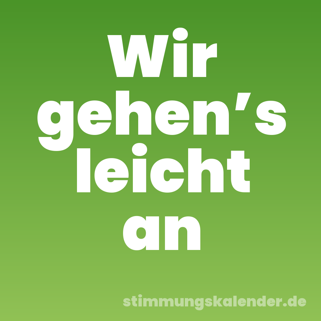 Wir gehen’s leicht an
