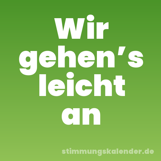 Wir gehen’s leicht an