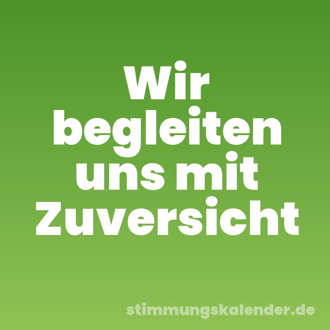 Wir begleiten uns mit Zuversicht