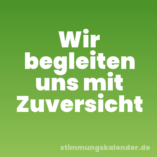 Wir begleiten uns mit Zuversicht