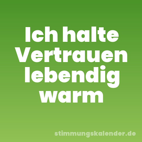 Ich halte Vertrauen lebendig warm