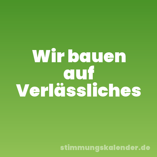 Wir bauen auf Verlässliches