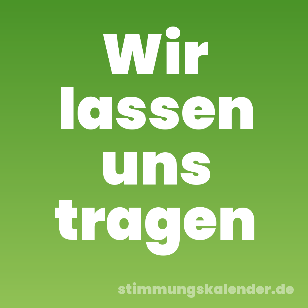 Wir lassen uns tragen