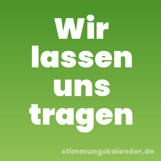 Wir lassen uns tragen