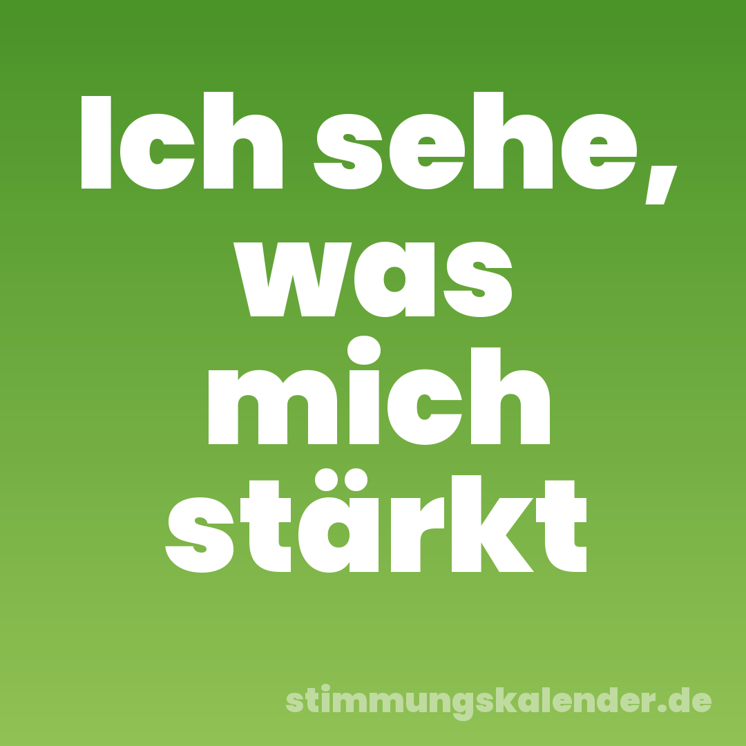 Ich sehe, was mich stärkt