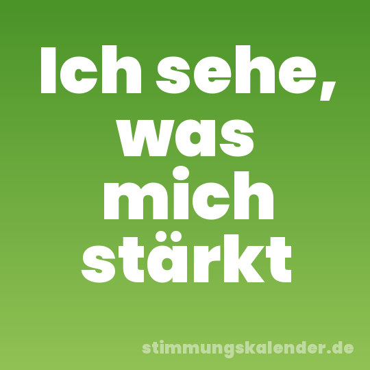 Ich sehe, was mich stärkt