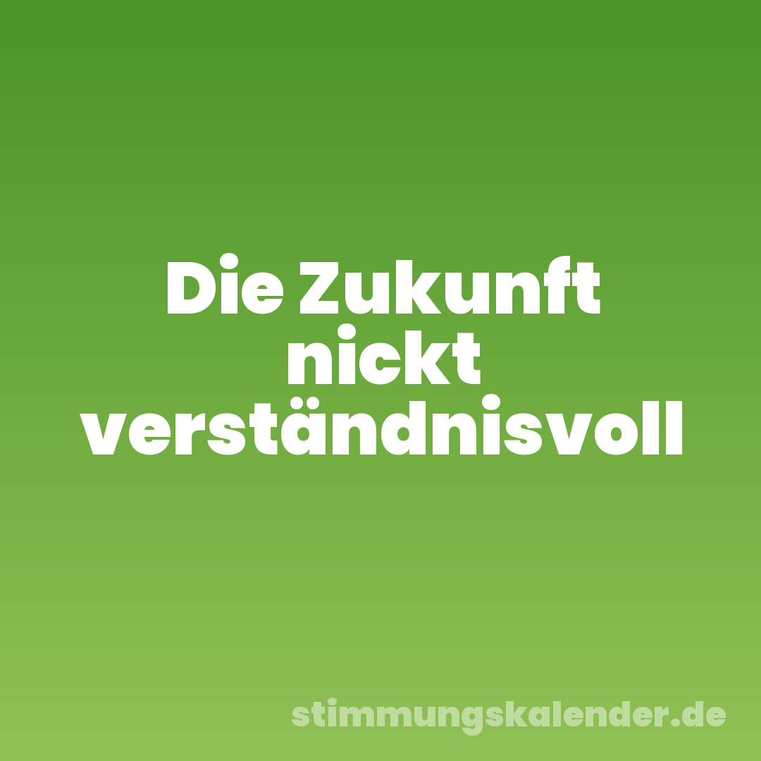 Die Zukunft nickt verständnisvoll