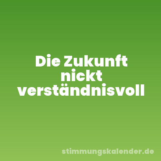 Die Zukunft nickt verständnisvoll