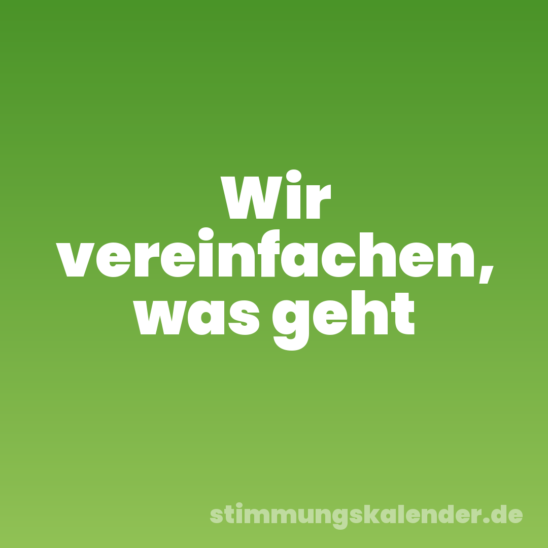 Wir vereinfachen, was geht